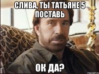 слива, ты татьяне 5 поставь ок да?