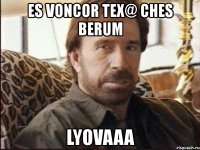 es voncor tex@ ches berum lyovaaa