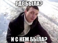 где была? и с кем была?