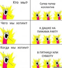 Супер пупер коллектив К Дашке на пижама party в пятницу или субботу