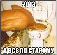 2013 а все по старому