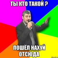 ты кто такой ? пошёл нахуй отсюда