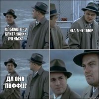 Слыхал про британских ученых? Неа, а че там? Да они *ПВФФ!!!*