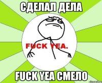 сделал дела fuck yea смело