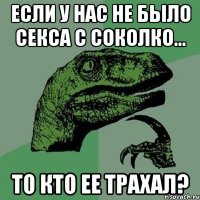 если у нас не было секса с соколко... то кто ее трахал?