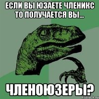 если вы юзаете членикс то получается вы... членоюзеры?