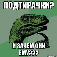 подтирачки? и зачем они ему???