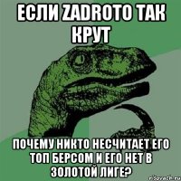 если zadroto так крут почему никто несчитает его топ берсом и его нет в золотой лиге?