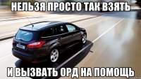 нельзя просто так взять и вызвать орд на помощь