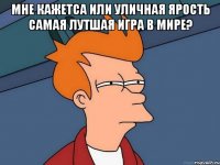 мне кажетса или уличная ярость самая лутшая игра в мире? 