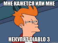 мне кажется или мне некупят diablo 3