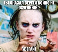 ты сказал сергей бойко не охуенный? убегай!