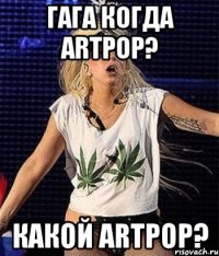 гага когда artpop? какой artpop?