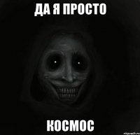 да я просто космос