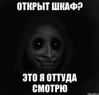 открыт шкаф? это я оттуда смотрю