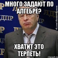 много задают по алгебре? хватит это терпеть!