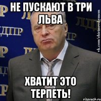 не пускают в три льва хватит это терпеть!