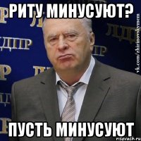 риту минусуют? пусть минусуют