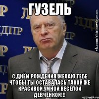 гузель с днём рождения!желаю тебе чтобы ты оставалась такой же красивой,умной,весёлой девчёнкой!!!