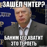 зашёл читер? баним его,хватит это терпеть