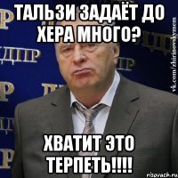 тальзи задаёт до хера много? хватит это терпеть!!!