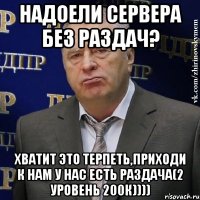 надоели сервера без раздач? хватит это терпеть,приходи к нам у нас есть раздача(2 уровень 200к))))