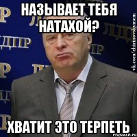 называет тебя натахой? хватит это терпеть