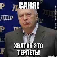 саня! хватит это терпеть!