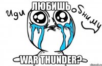 любишь war thunder?