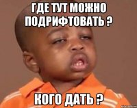 где тут можно подрифтовать ? кого дать ?