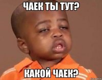 чаек ты тут? какой чаек?