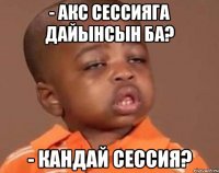 - акс сессияга дайынсын ба? - кандай сессия?