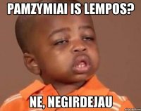 pamzymiai is lempos? ne, negirdejau