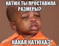 - катюх ты проставила размеры? - какая катюха?