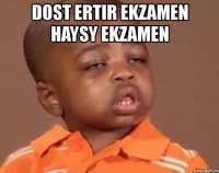 dost ertir ekzamen haysy ekzamen 