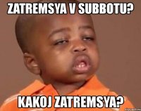 zatremsya v subbotu? kakoj zatremsya?