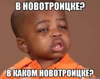 в новотроицке? в каком новотроицке?