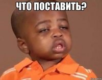 что поставить? 