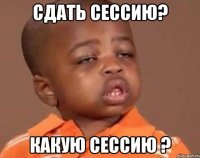 сдать сессию? какую сессию ?