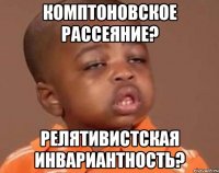 комптоновское рассеяние? релятивистская инвариантность?