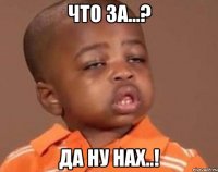 что за...? да ну нах..!