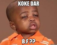 koke dar b.f ??