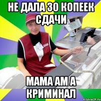 не дала 30 копеек сдачи мама ам а криминал