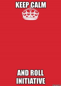 keep calm and roll initiative