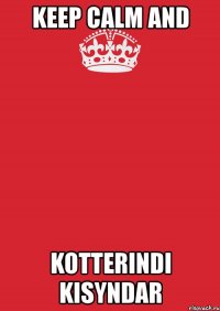 keep calm and kotterindi kisyndar