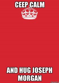 ceep calm and hug joseph morgan