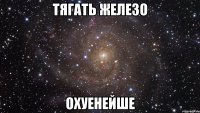 тягать железо охуенейше