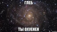 глеб ты охуенен