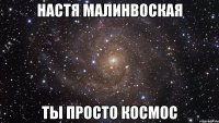 настя малинвоская ты просто космос