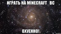 играть на minecraft_bc охуенно!